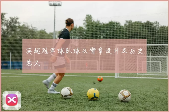 英超冠军球队球衣臂章设计及历史意义