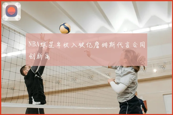 NBA球星年收入破亿詹姆斯代言合同创新高