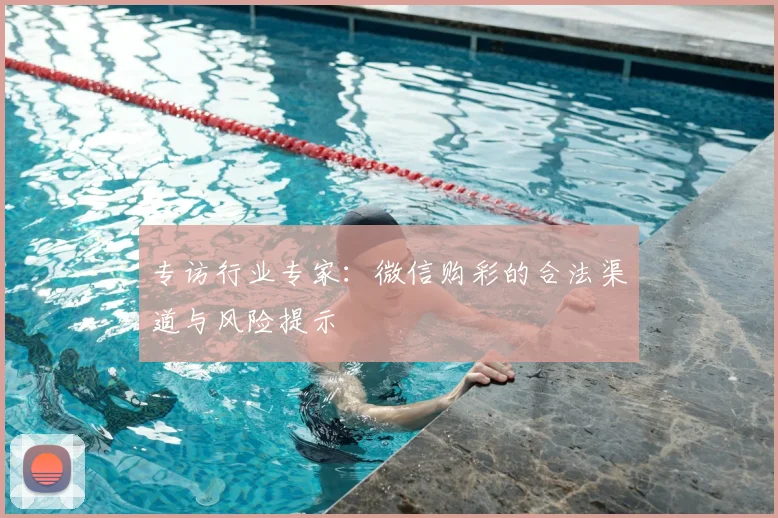 专访行业专家：微信购彩的合法渠道与风险提示