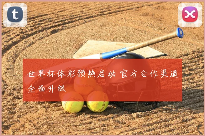 世界杯体彩预热启动 官方合作渠道全面升级