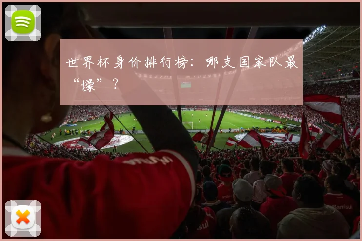 世界杯身价排行榜：哪支国家队最“壕”？