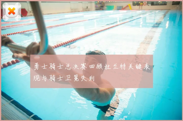 勇士骑士总决赛回顾杜兰特关键表现与骑士卫冕失利