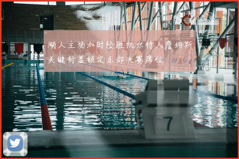 湖人主场加时险胜凯尔特人詹姆斯关键封盖锁定东部决赛席位