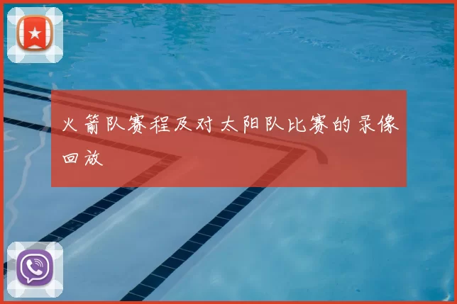 火箭队赛程及对太阳队比赛的录像回放