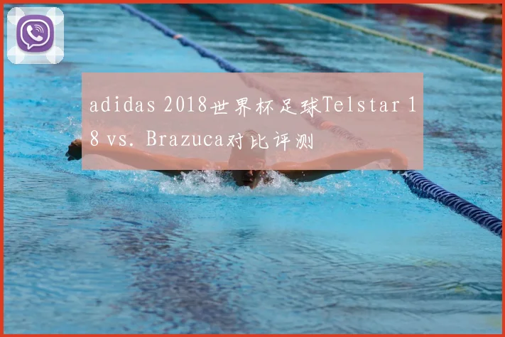 adidas 2018世界杯足球Telstar 18 vs. Brazuca对比评测