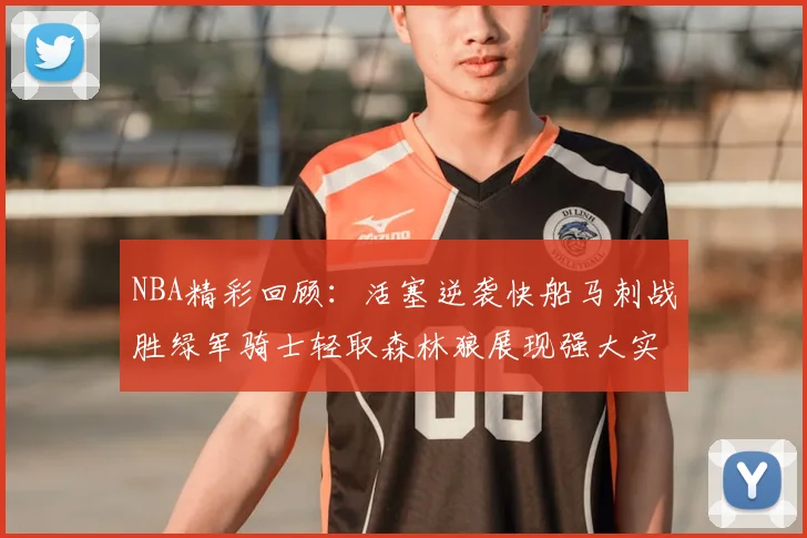 NBA精彩回顾:活塞逆袭快船马刺战胜绿军骑士轻取森林狼展现强大实力