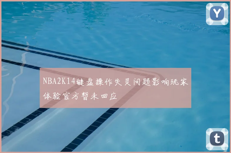 NBA2K14键盘操作失灵问题影响玩家体验官方暂未回应