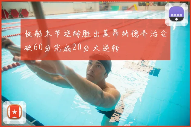 快船末节逆转胜出莱昂纳德乔治合砍60分完成20分大逆转